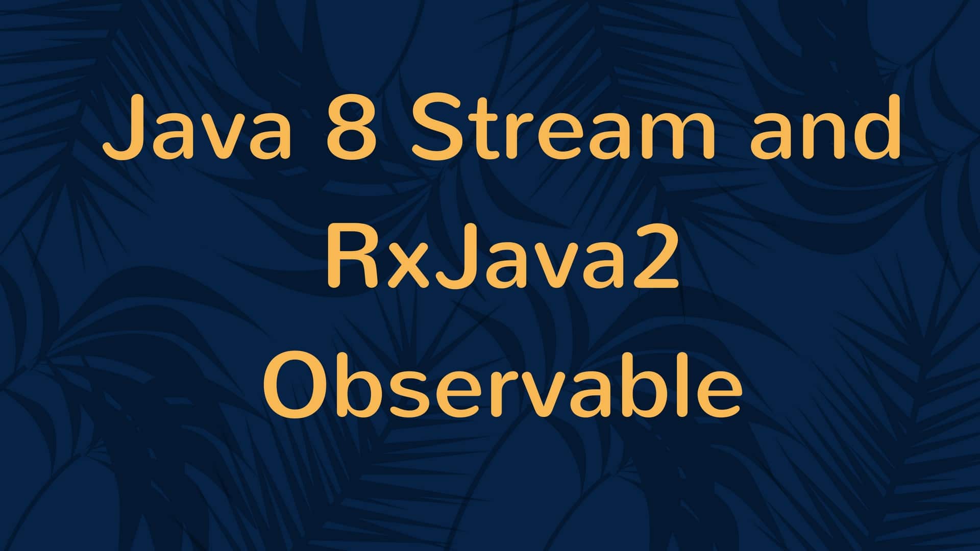 Understanding Java 8 Stream and RxJava2 Observable in Android