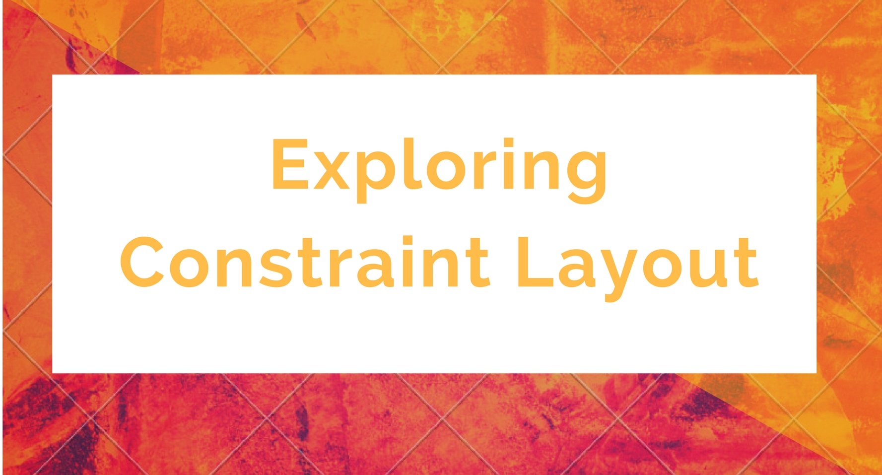 Exploring ConstraintLayout in Android