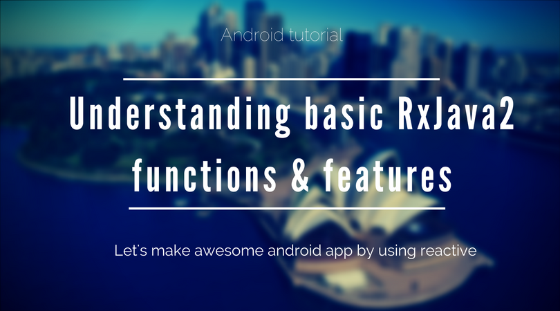 Basic understanding and practice of RxJava2 functions in Android part -1