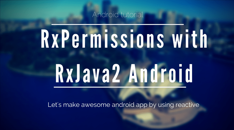 Understanding Runtime permission and RxPermission of RxJava in Android part -3