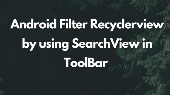 Android Filter Recyclerview by using SearchView in ToolBar or actionbar