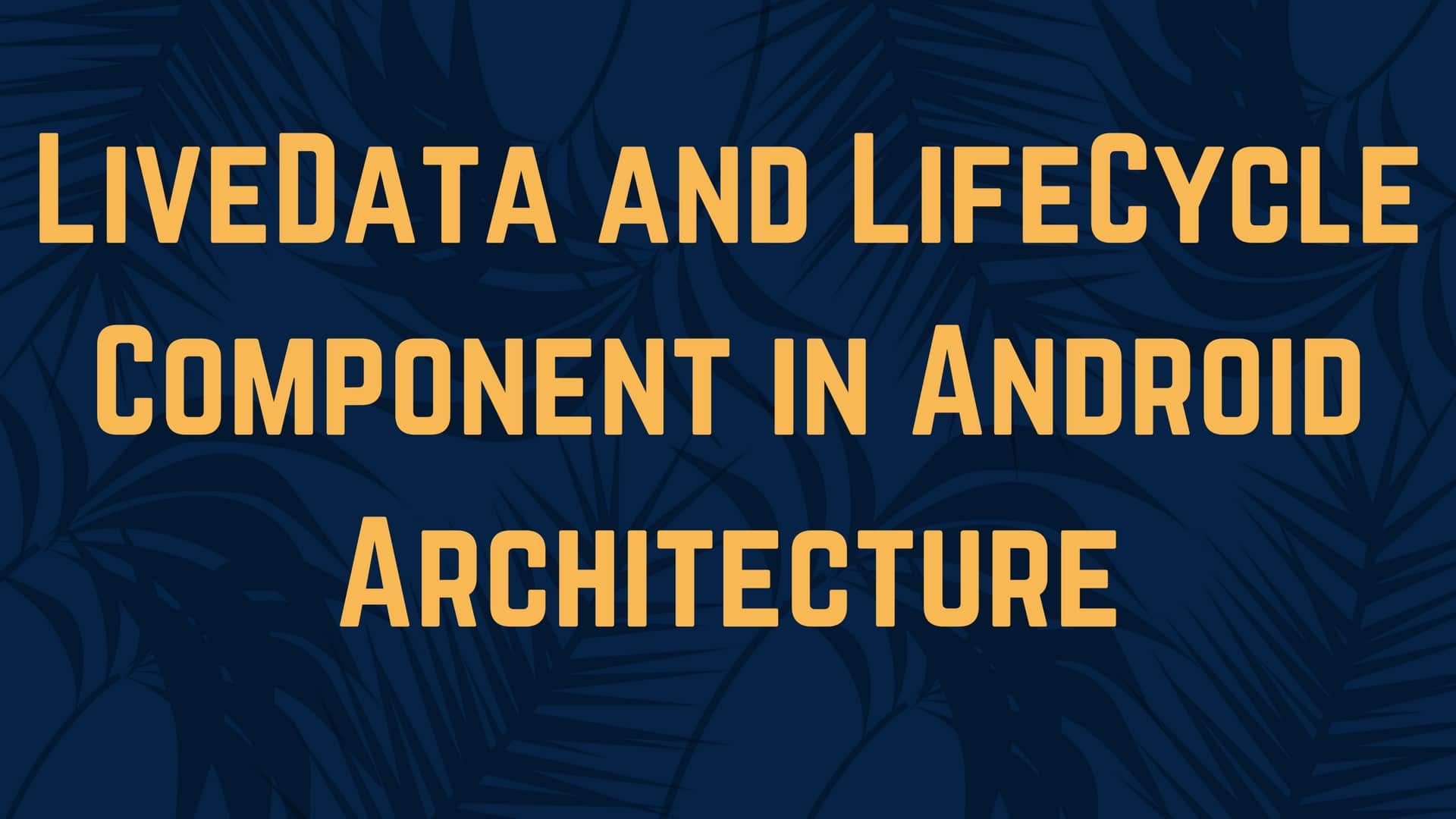 LiveData and LifeCycle Component in Android Architecture
