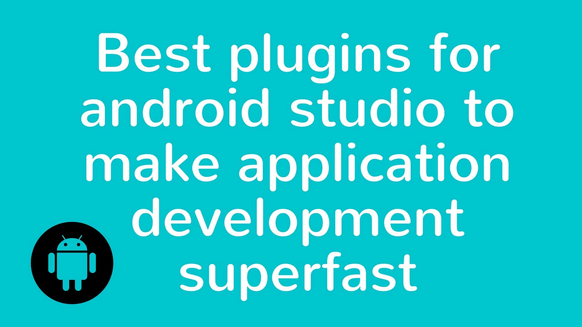 Best plugins for android studio to make application development superfast