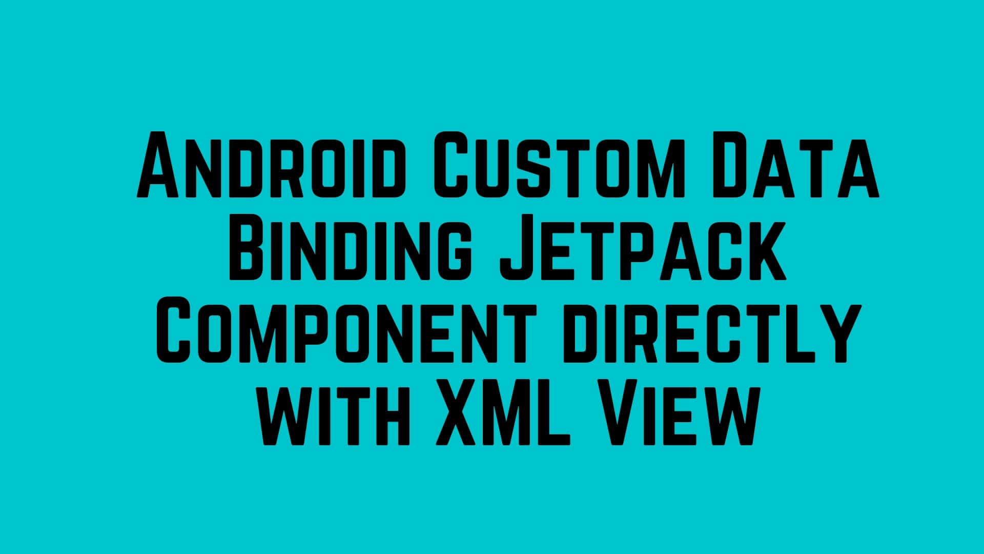 Android Custom Data Binding Jetpack Component directly with XML View