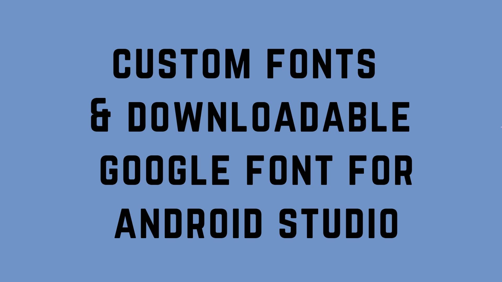 Use custom fonts and downloadable google font for android studio