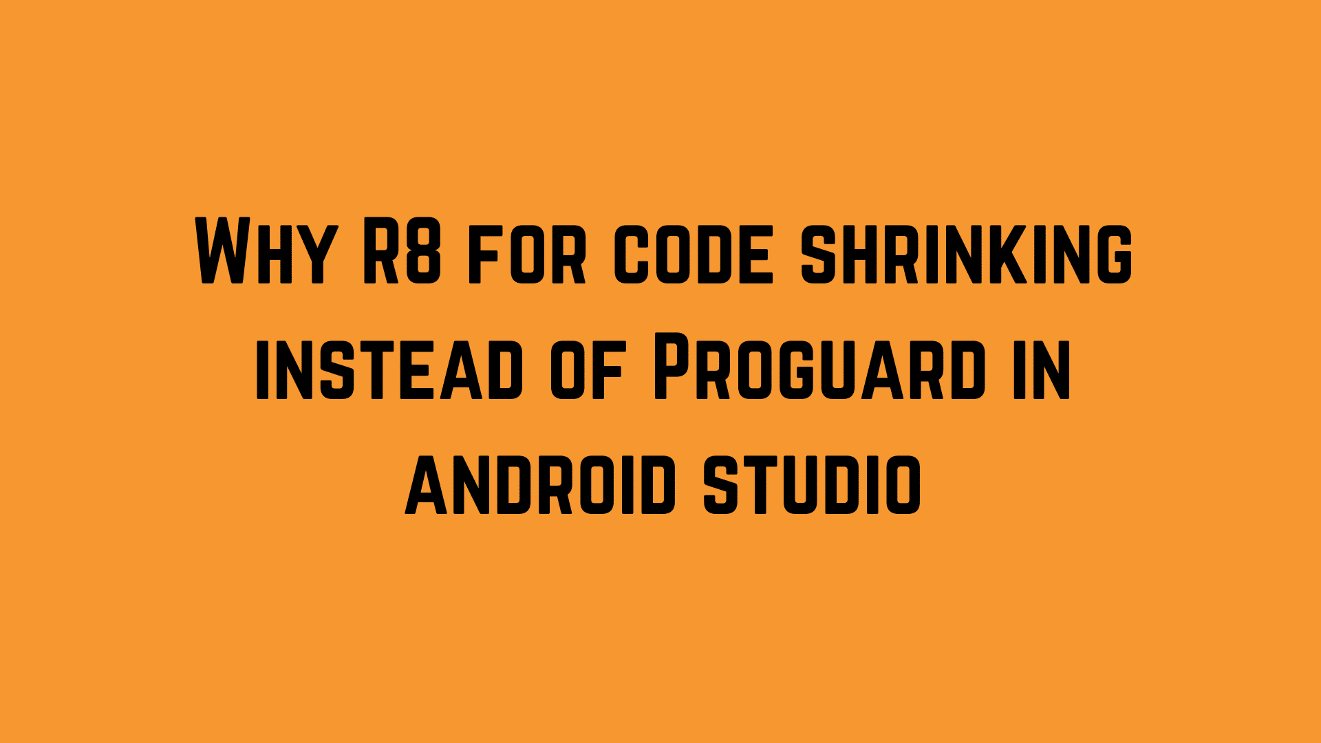 Why R8 for code shrinking instead of Proguard in android studio