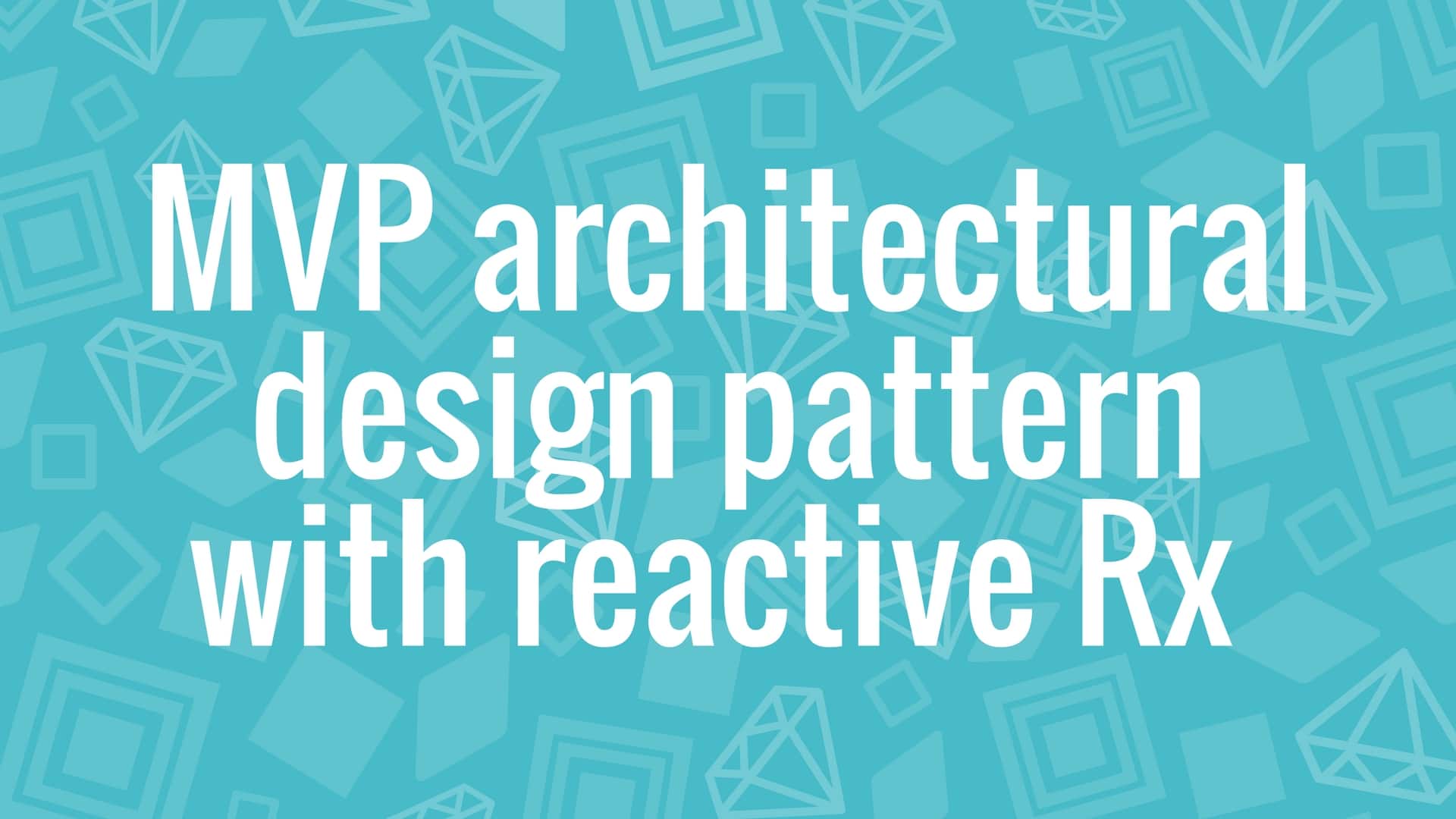 MVP architectural design pattern with reactive Rx in android