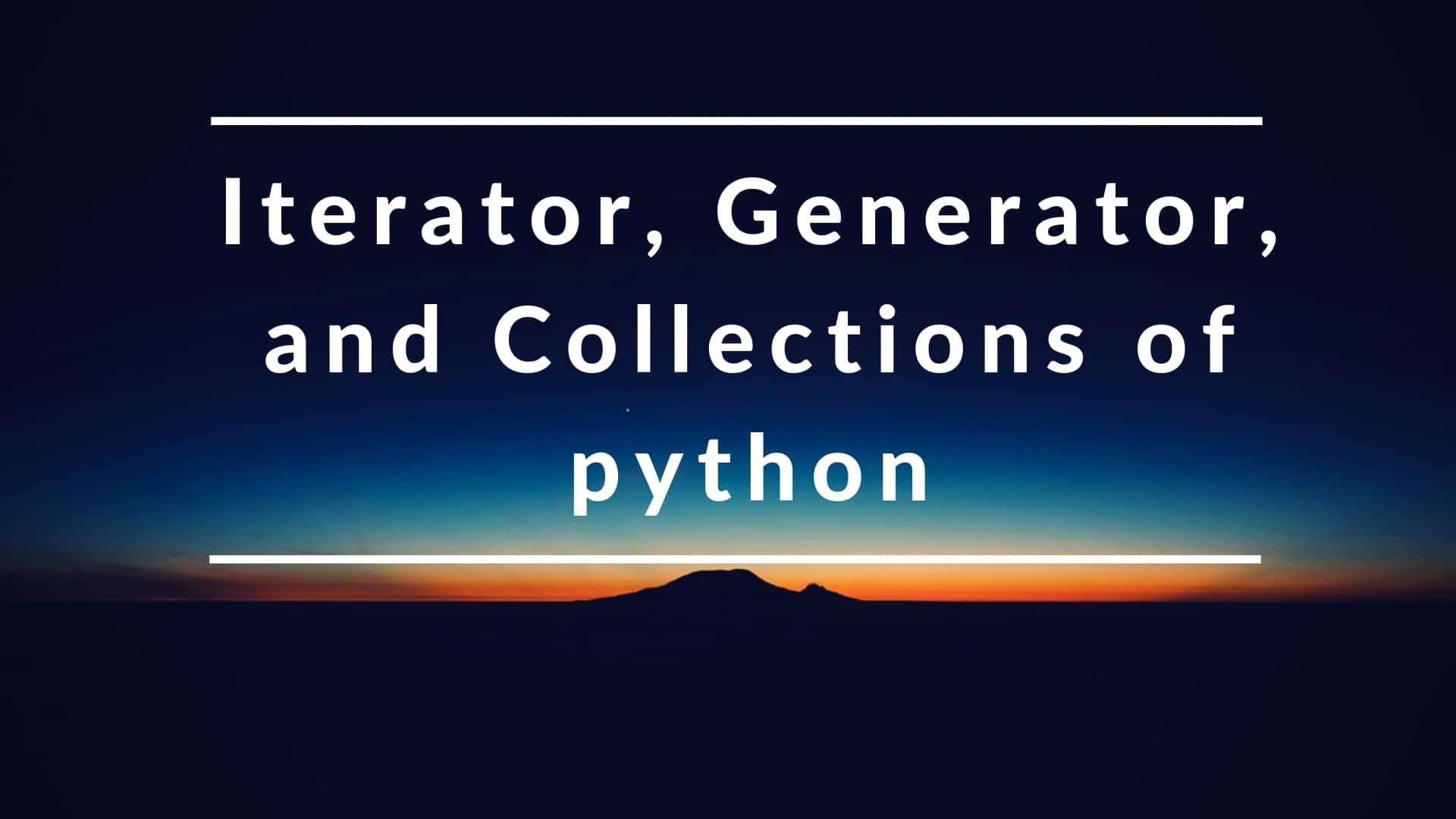 Exploring Iterator, Generator and Collections of python