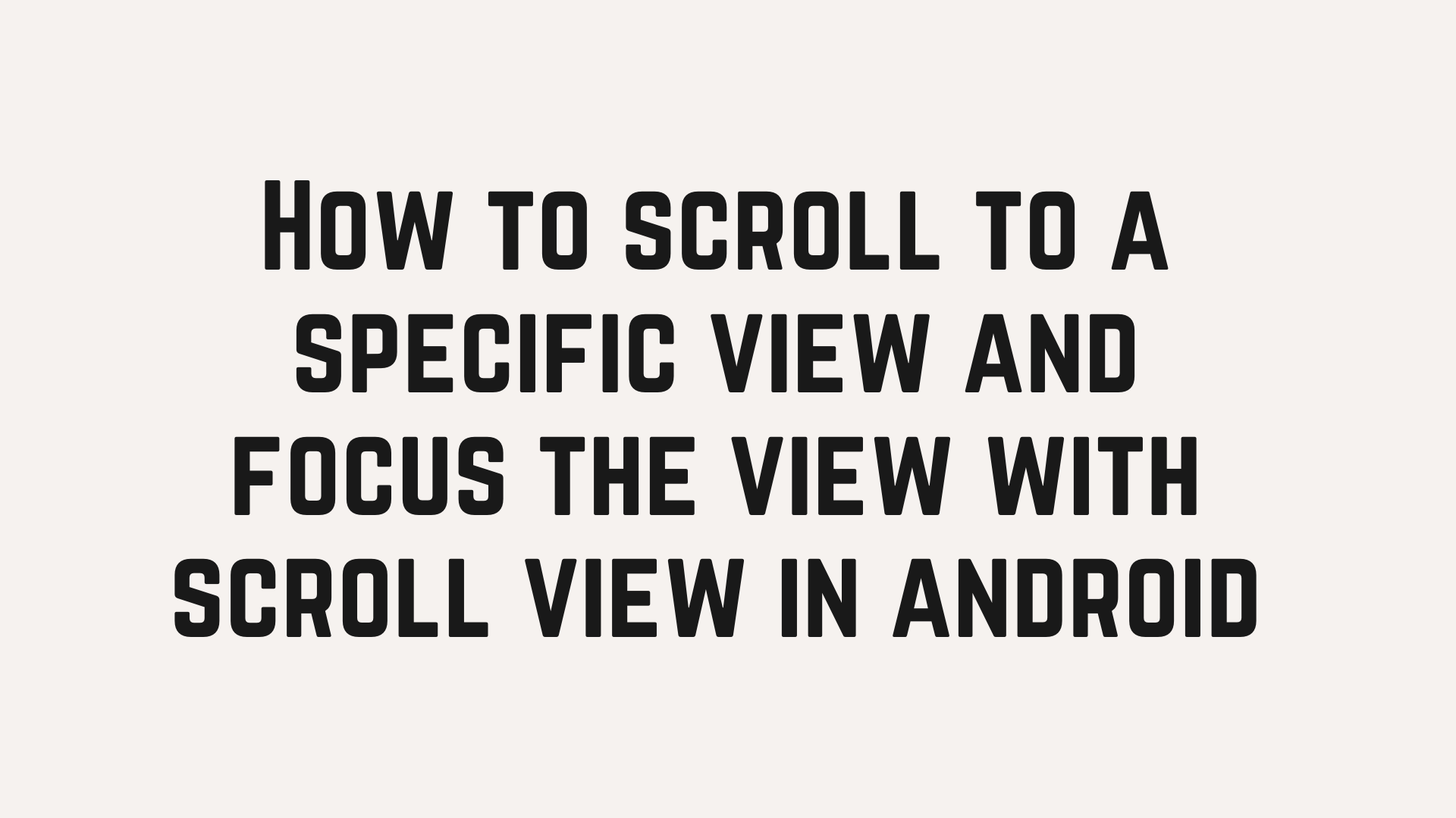 How to scroll to a specific view and focus the view with scroll view in android
