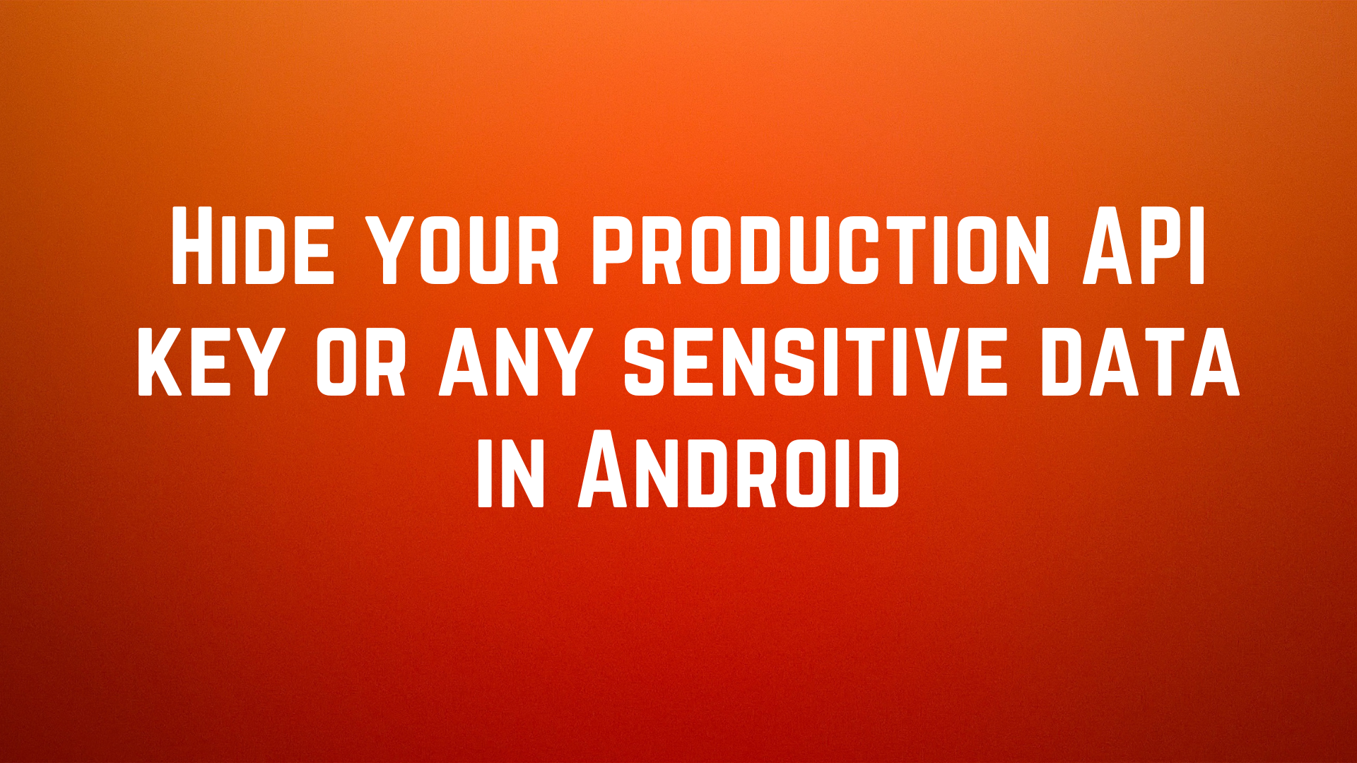 Hide your production API key or any sensitive data in Android